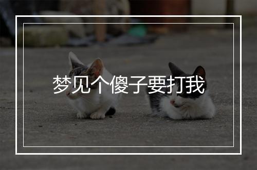 梦见个傻子要打我