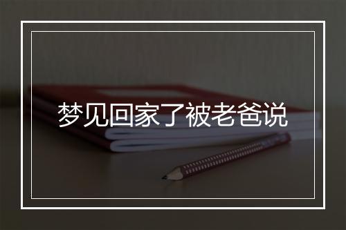 梦见回家了被老爸说