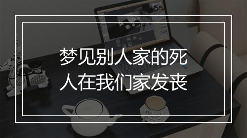 梦见别人家的死人在我们家发丧