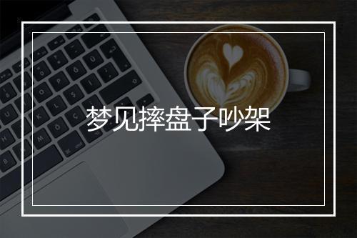 梦见摔盘子吵架