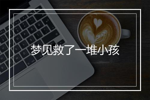 梦见救了一堆小孩