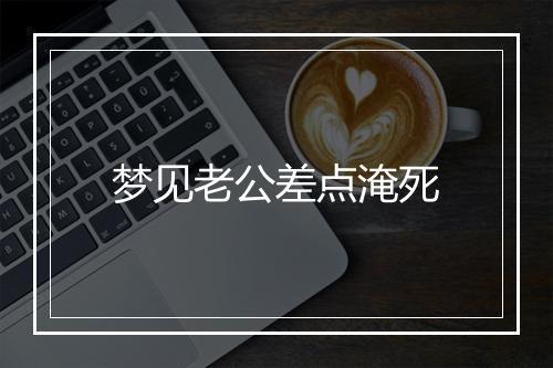 梦见老公差点淹死