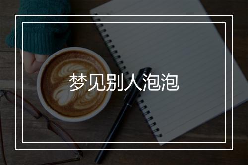 梦见别人泡泡