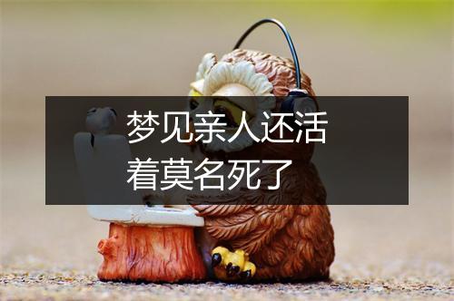 梦见亲人还活着莫名死了