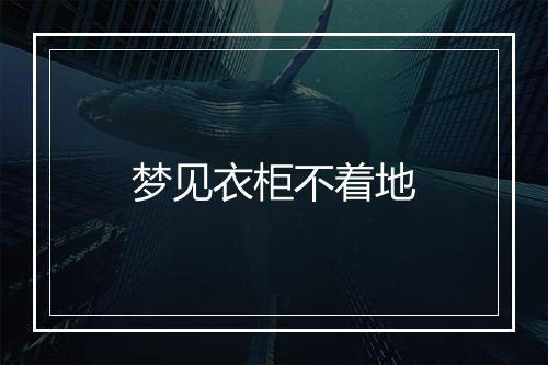 梦见衣柜不着地