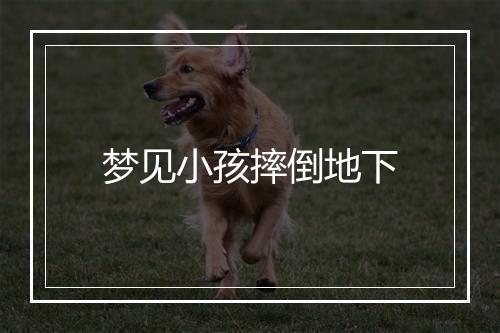 梦见小孩摔倒地下