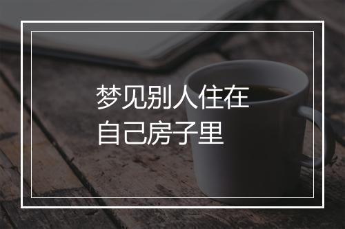 梦见别人住在自己房子里