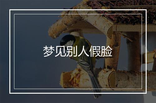 梦见别人假脸