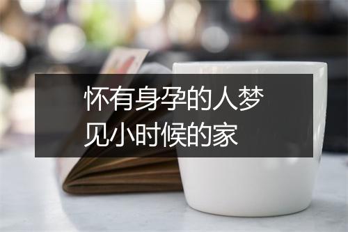 怀有身孕的人梦见小时候的家