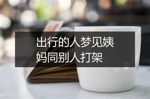 出行的人梦见姨妈同别人打架