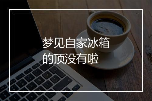 梦见自家冰箱的顶没有啦