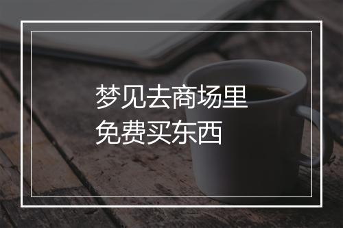 梦见去商场里免费买东西