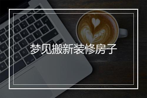 梦见搬新装修房子