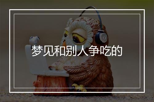 梦见和别人争吃的