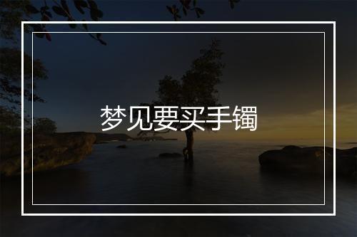 梦见要买手镯