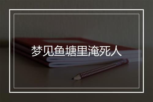 梦见鱼塘里淹死人