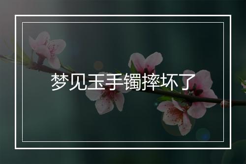 梦见玉手镯摔坏了