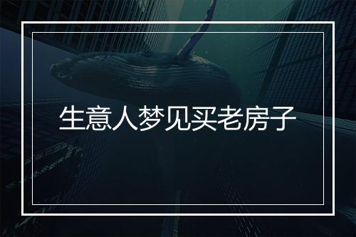 生意人梦见买老房子