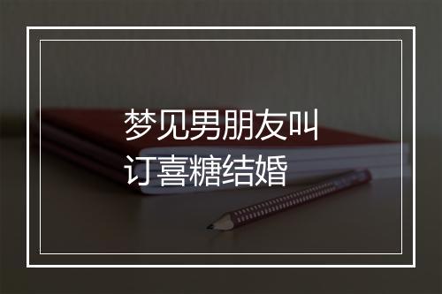 梦见男朋友叫订喜糖结婚