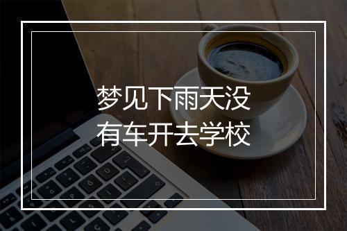 梦见下雨天没有车开去学校