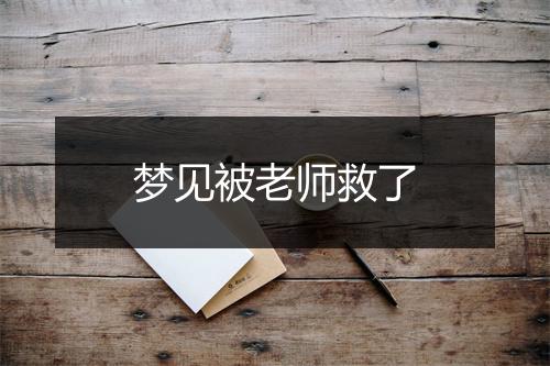 梦见被老师救了