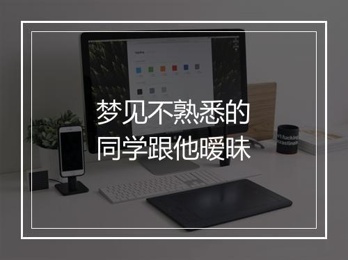 梦见不熟悉的同学跟他暧昧