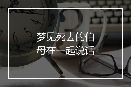 梦见死去的伯母在一起说话