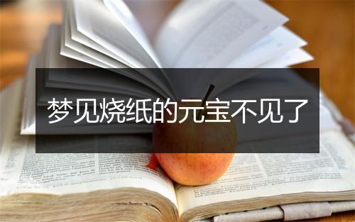 梦见烧纸的元宝不见了