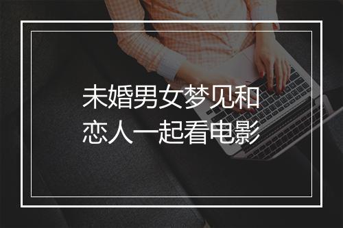 未婚男女梦见和恋人一起看电影