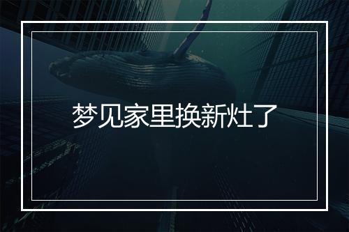 梦见家里换新灶了