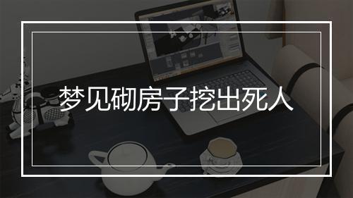 梦见砌房子挖出死人