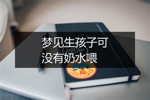 梦见生孩子可没有奶水喂