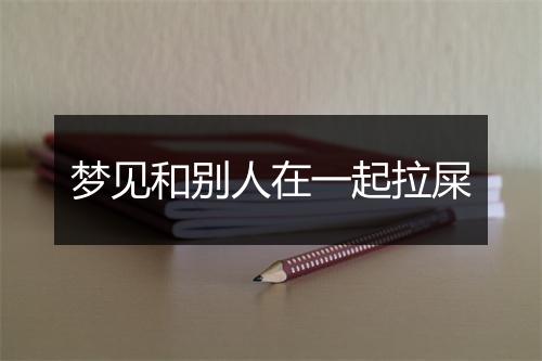 梦见和别人在一起拉屎