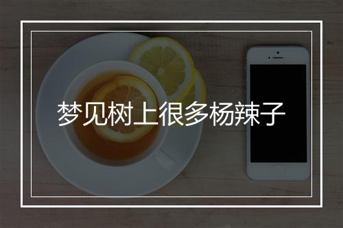 梦见树上很多杨辣子