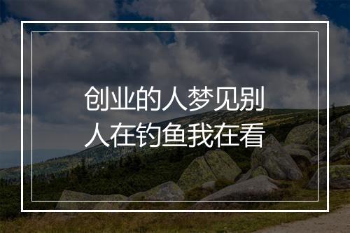 创业的人梦见别人在钓鱼我在看