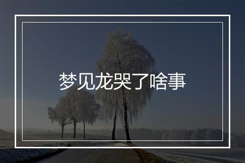 梦见龙哭了啥事