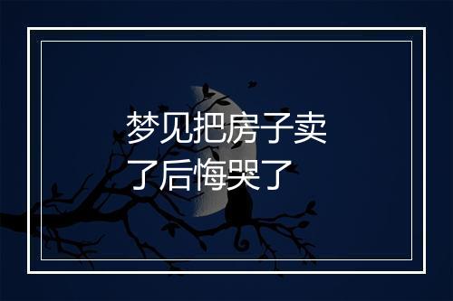 梦见把房子卖了后悔哭了