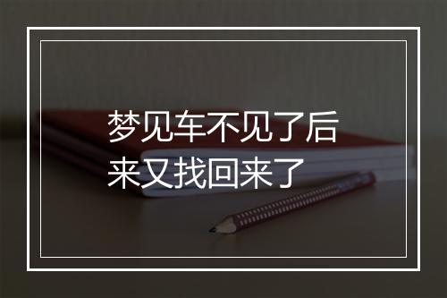 梦见车不见了后来又找回来了