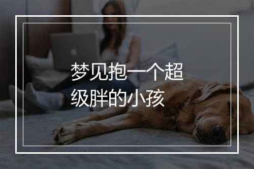 梦见抱一个超级胖的小孩