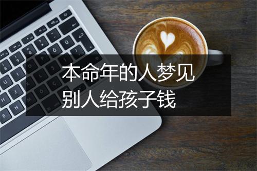 本命年的人梦见别人给孩子钱