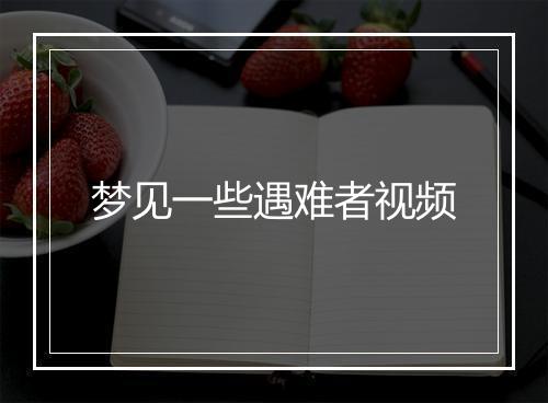 梦见一些遇难者视频