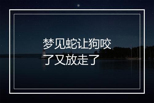 梦见蛇让狗咬了又放走了