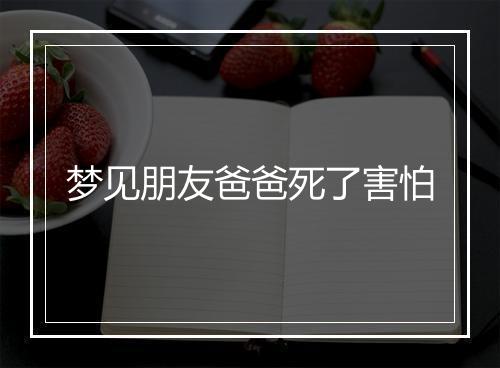 梦见朋友爸爸死了害怕