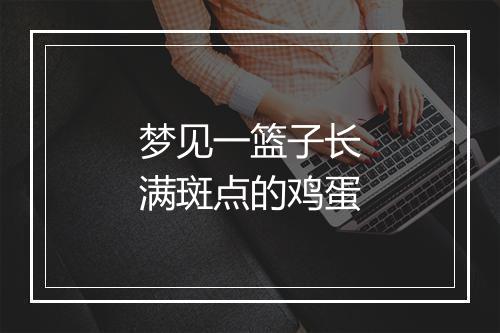 梦见一篮子长满斑点的鸡蛋