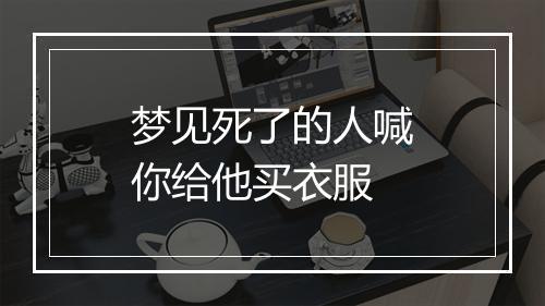 梦见死了的人喊你给他买衣服