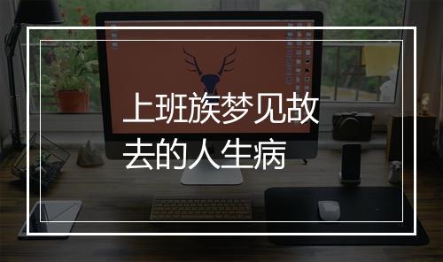 上班族梦见故去的人生病