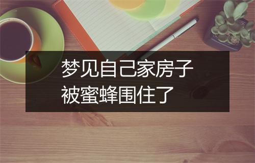 梦见自己家房子被蜜蜂围住了