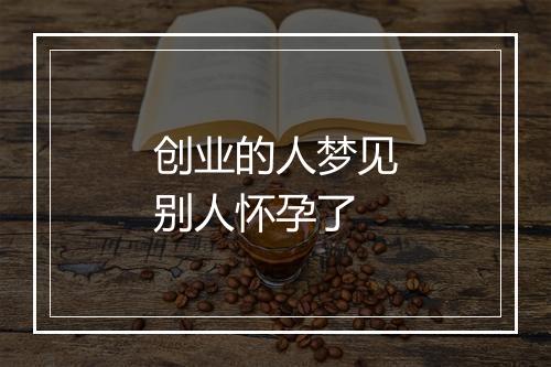 创业的人梦见别人怀孕了