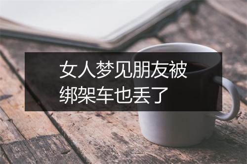 女人梦见朋友被绑架车也丢了