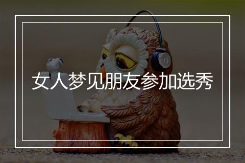 女人梦见朋友参加选秀